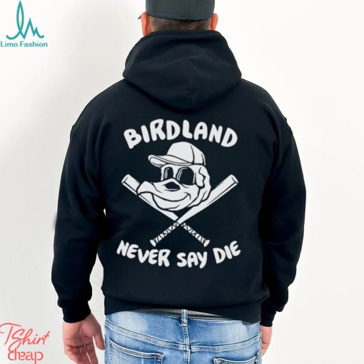 Baltimore Orioles Birdland Never Say Die Shirt