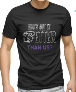Baltimore Ravens Who’s Got It Better Than Us Shirt