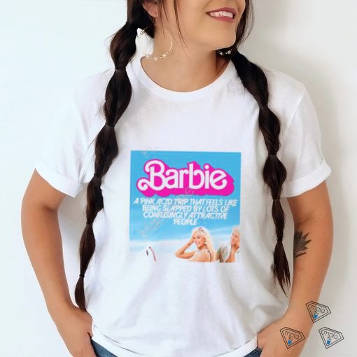 Barbie A Pink Acid Trip That Feels Like Being Slapped By Lots Of Confusingly Attractive People Long Sleeve Tee Shirt