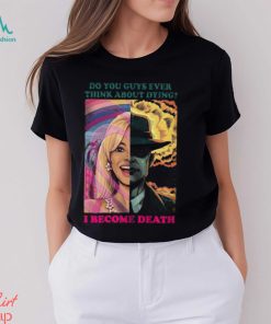 Barbie Oppenheimer Shirt For Sale Now I Am Become Death The Destroyer Of Worlds Oppenheimer Do You Guys Ever Think About Dying Shirt Barbie Shirt Barbenheimer Shirt