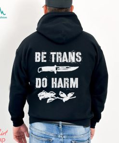 Be Trans do harm knife and Rose shirt, hoodie, sweater, long sleeve and tank top Be Trans do harm knife and Rose shirt
