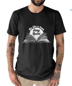 Be like a book stay quiet art shirt