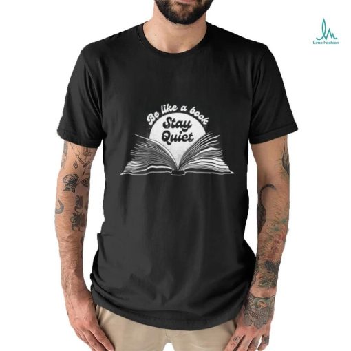 Be like a book stay quiet art shirt