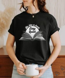 Be like a book stay quiet art shirt