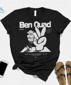 Ben Quad 2023 I’m Scared That’s All There Is shirt