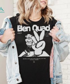 Ben Quad 2023 I’m Scared That’s All There Is shirt