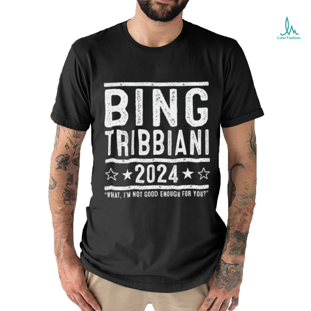 Bing Tribbiani 2024 what I’m not good enough for you logo shirt Bing Tribbiani 2024 what I’m not good enough for you logo shirt