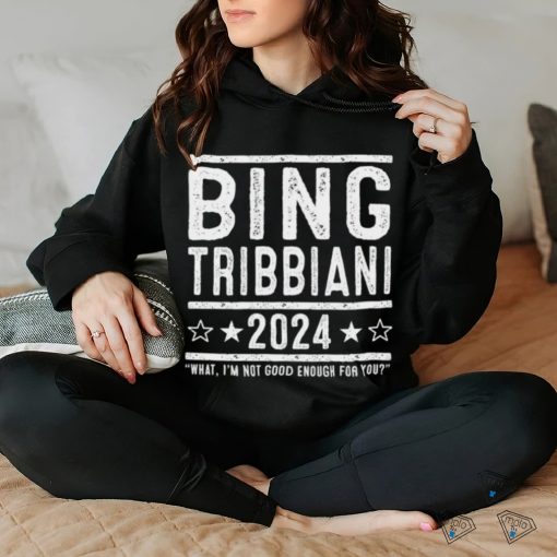 Bing Tribbiani 2024 what I’m not good enough for you logo shirt