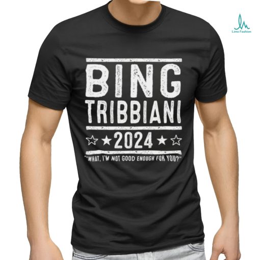 Bing Tribbiani 2024 what I’m not good enough for you logo shirt