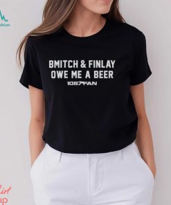 Bmitch and Finlay owe me a beer 106.7 Fan logo shirt, hoodie, sweater, long sleeve and tank top Bmitch and Finlay owe me a beer 106.7 Fan logo shirt