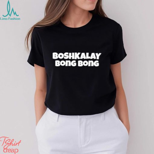 Boshkalay bong bong shirt