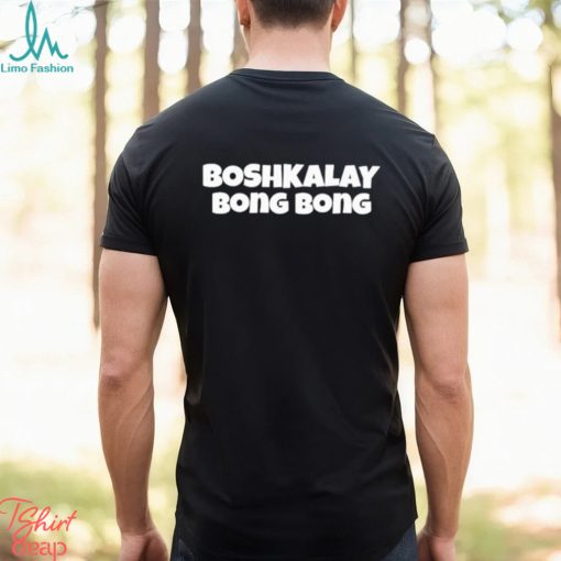 Boshkalay bong bong shirt