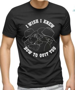 Brokeback Mountain I wish I knew how to quit you art shirt