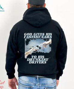 Bryson God Gives His Fastest Cars To His Drunkest Drivers Shirt