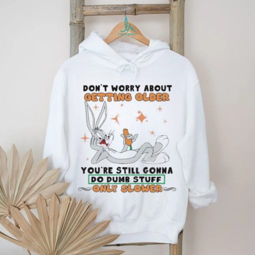 Bug Bunny Don’t Worry About Getting Older Shirt