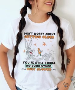 Bug Bunny Don’t Worry About Getting Older Shirt