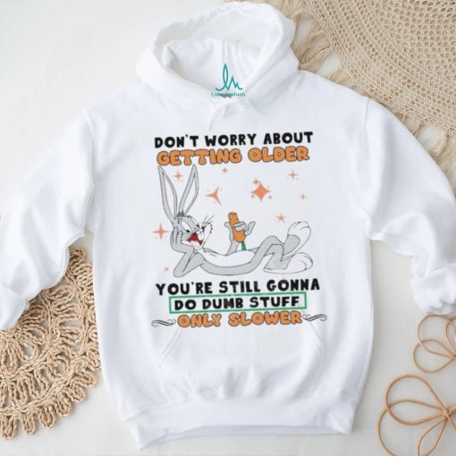 Bug Bunny Don’t Worry About Getting Older Shirt