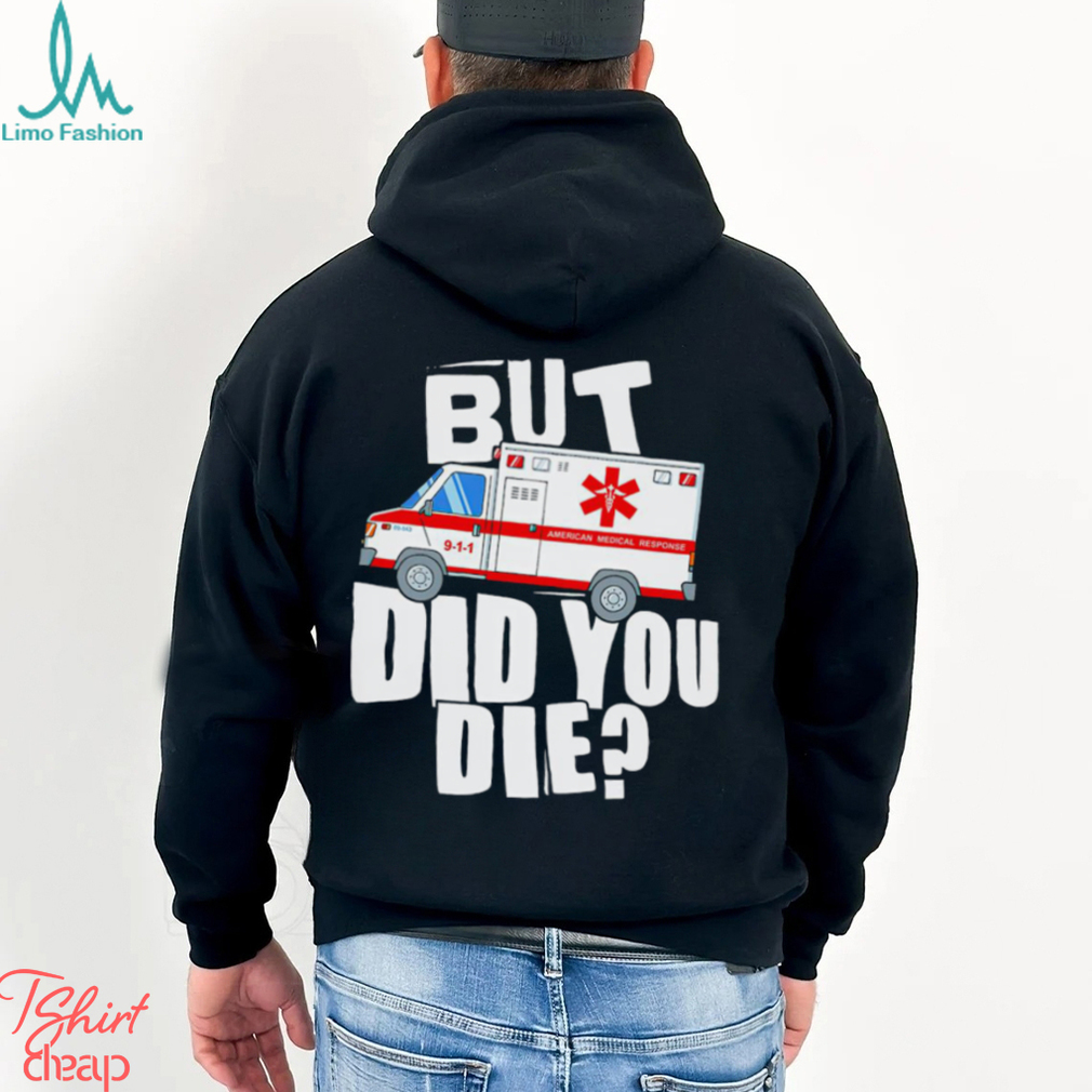 But did you die American Medical Response art shirt But did you die American Medical Response art shirt