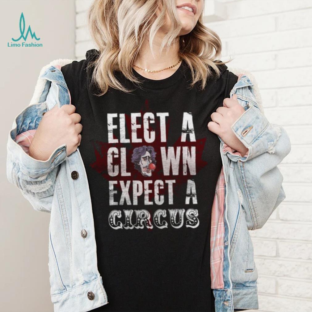 Canada Elect A Clown Expect A Circus T Shirt Canada Elect A Clown Expect A Circus T Shirt