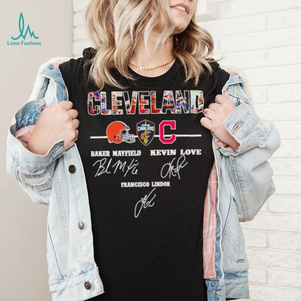 Baker Mayfield Kevin Love Francisco Lindor Cleveland Browns Cleveland  Indians Cleveland Cavaliers Cleveland signature shirt, hoodie, sweater,  long sleeve and tank top