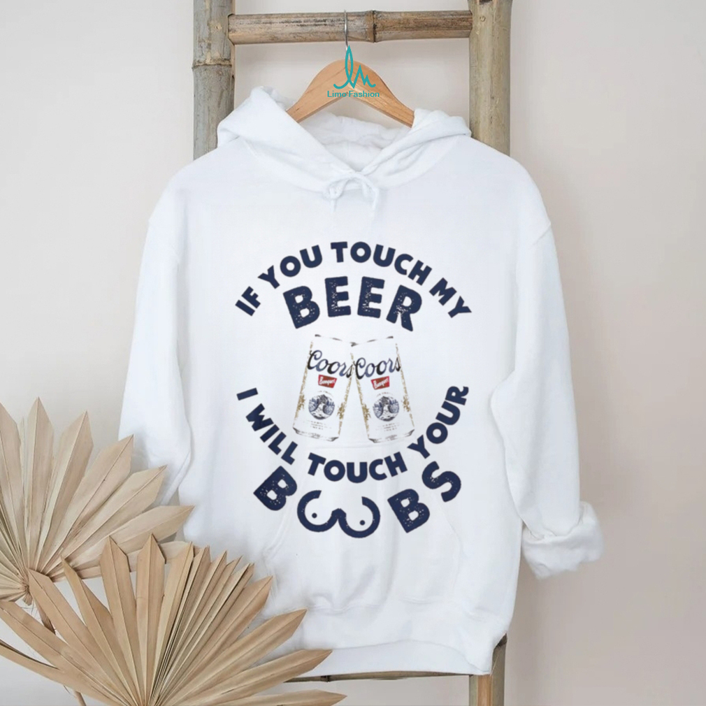 Coors Banquet If You Touch My Beer I Will Touch Your Boobs Shirt Coors Banquet If You Touch My Beer I Will Touch Your Boobs Shirt