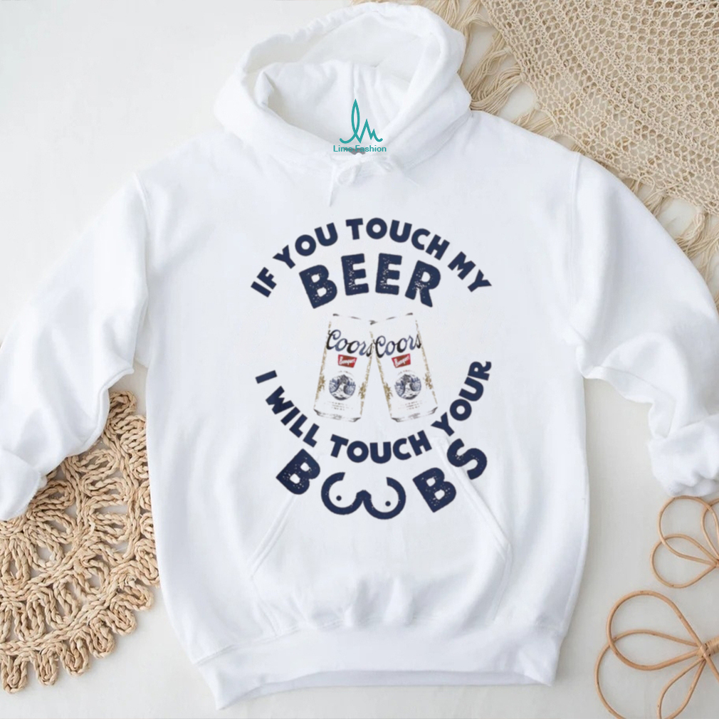 Coors Banquet If You Touch My Beer I Will Touch Your Boobs Shirt Coors Banquet If You Touch My Beer I Will Touch Your Boobs Shirt