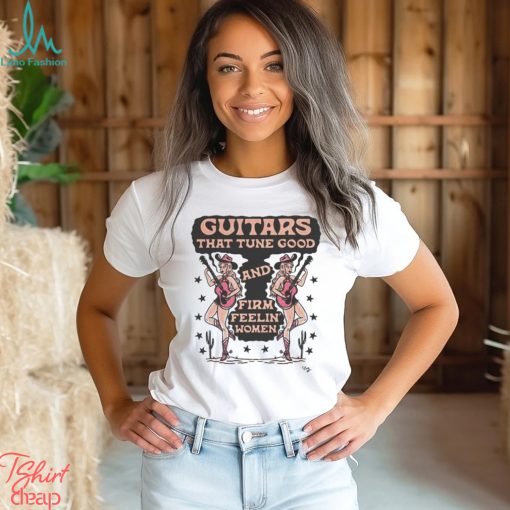 Cowgirl Guitars That Tune Good And Firm Feeling’ Women Shirt