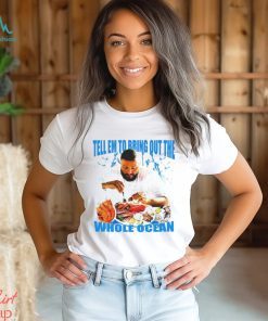 DJ Khaled tell em to bring out the whole ocean funny shirt