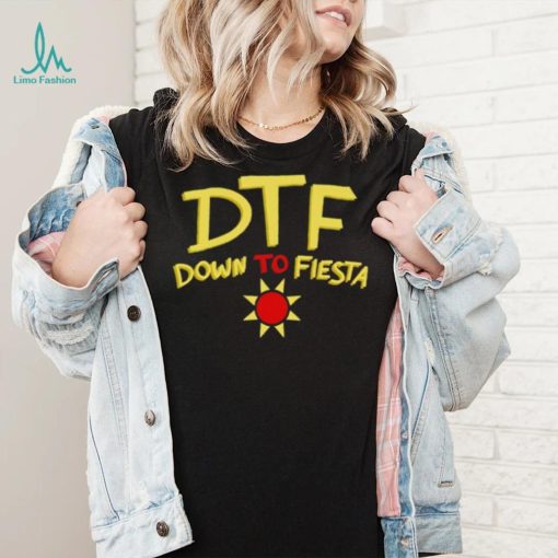 DTF down to fiesta shirt