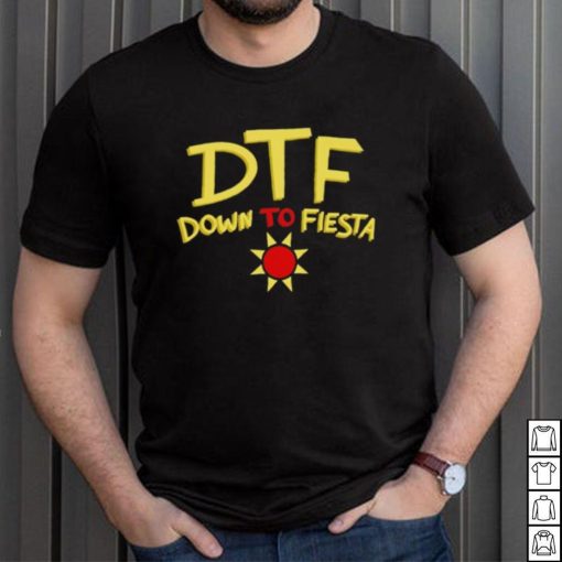 DTF down to fiesta shirt