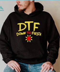 DTF down to fiesta shirt