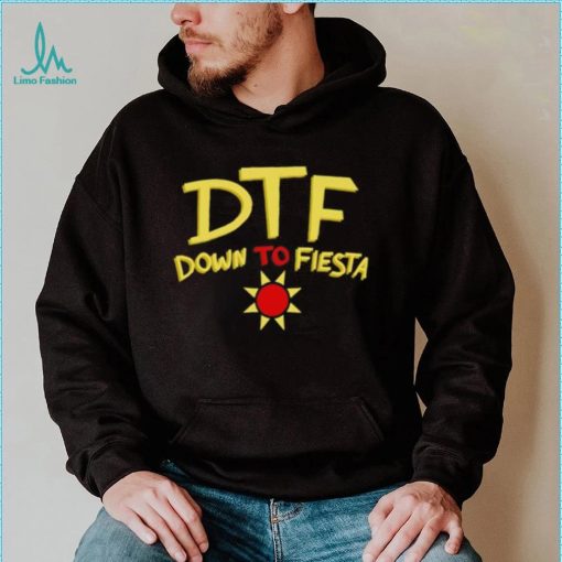 DTF down to fiesta shirt