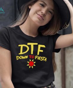 DTF down to fiesta shirt