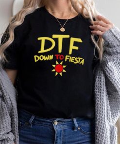 DTF down to fiesta shirt