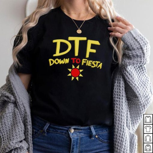 DTF down to fiesta shirt