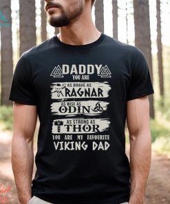 Daddy You Are As Brave As Ragnar As Wise As Odin As Strong As Thor You Are My Favourite Viking Dad shirt