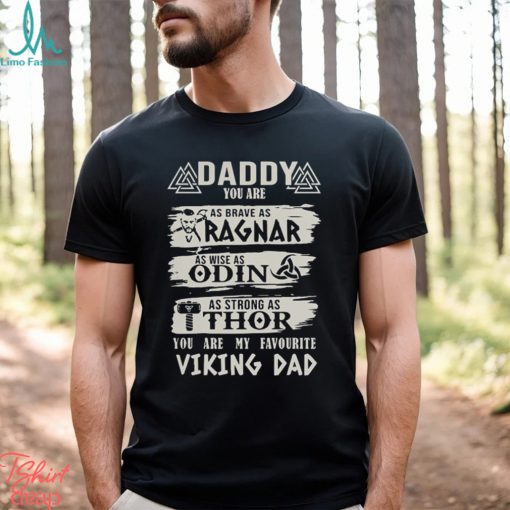 Daddy You Are As Brave As Ragnar As Wise As Odin As Strong As Thor You Are My Favourite Viking Dad shirt