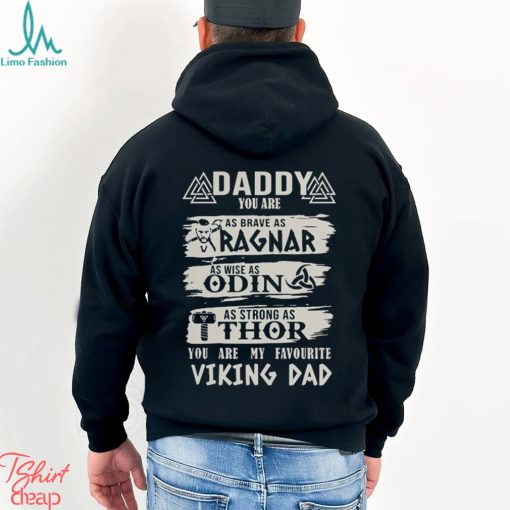 Daddy You Are As Brave As Ragnar As Wise As Odin As Strong As Thor You Are My Favourite Viking Dad shirt