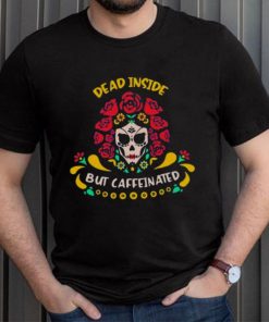 Dead Inside But Caffeinated Coffee Lover Coffee Shirt