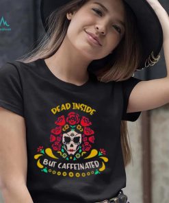 Dead Inside But Caffeinated Coffee Lover Coffee Shirt