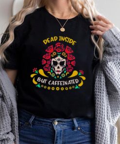 Dead Inside But Caffeinated Coffee Lover Coffee Shirt