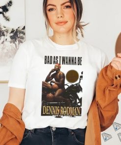 Dennis Rodman Bad As I Wanna Bee T Shirt For Basketball Fans