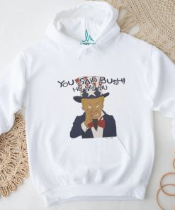 Design you Said Bush Hu Hu Hu Tee Shirt