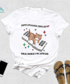 Despite Appearances Things Are Not Okie Dokie I'm Afraid Tee Unisex T Shirt