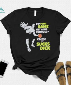 Did Your Game Get A Rib Removed Cause It Sucks Dick T Shirt