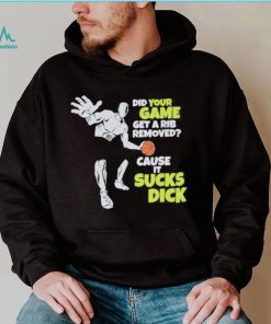 Did Your Game Get A Rib Removed Cause It Sucks Dick T Shirt