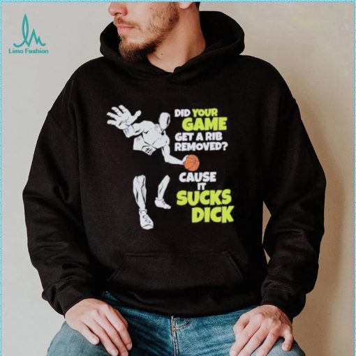 Did Your Game Get A Rib Removed Cause It Sucks Dick T Shirt