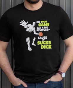 Did Your Game Get A Rib Removed Cause It Sucks Dick T Shirt