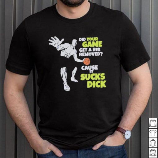 Did Your Game Get A Rib Removed Cause It Sucks Dick T Shirt