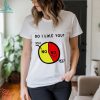 Do I Like You Shirt